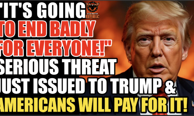 “It’s Going To End Badly For Everyone!” Serious Threat Just Issued To Trump & Americans Will Pay For It!
